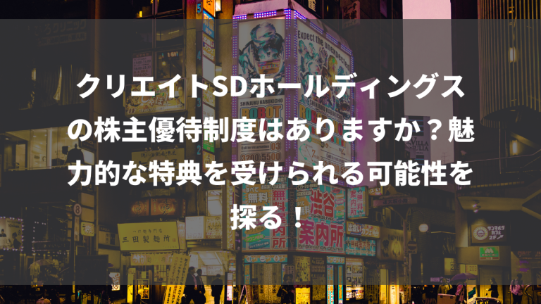 クリエイトSDホールディングスの株主優待制度はありますか？魅力的な特典を受けられる可能性を探る！